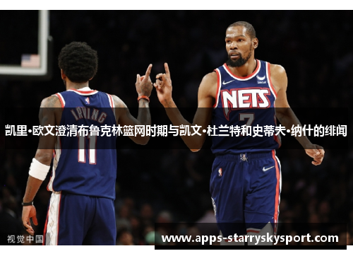 凯里·欧文澄清布鲁克林篮网时期与凯文·杜兰特和史蒂夫·纳什的绯闻